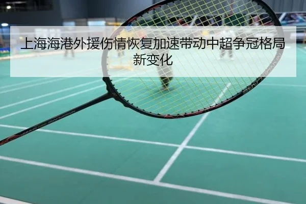 上海海港外援伤情恢复加速带动中超争冠格局新变化